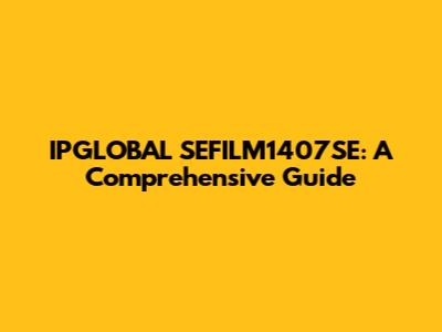 IPGLOBAL SEFILM1407SE: A Comprehensive Guide