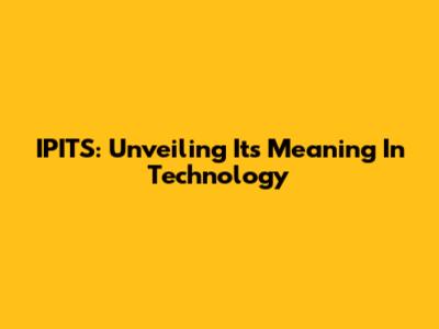 IPITS: Unveiling Its Meaning In Technology