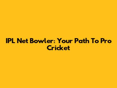 IPL Net Bowler: Your Path To Pro Cricket