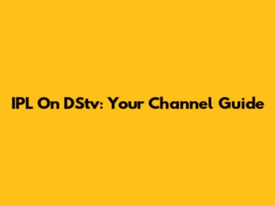 IPL On DStv: Your Channel Guide