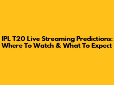 IPL T20 Live Streaming Predictions: Where To Watch & What To Expect