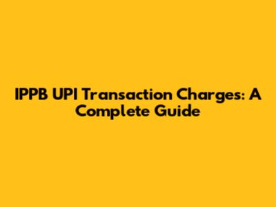 IPPB UPI Transaction Charges: A Complete Guide