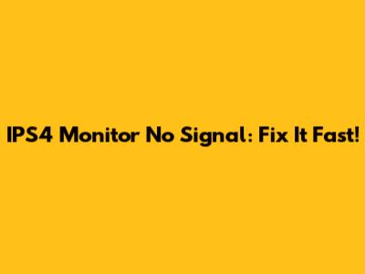 IPS4 Monitor No Signal: Fix It Fast!