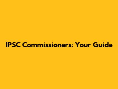 IPSC Commissioners: Your Guide