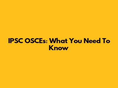 IPSC OSCEs: What You Need To Know
