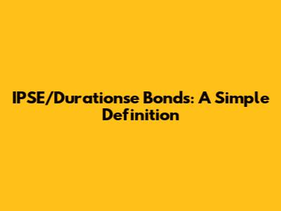 IPSE/Durationse Bonds: A Simple Definition