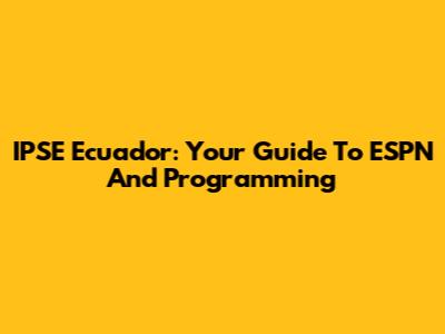IPSE Ecuador: Your Guide To ESPN And Programming