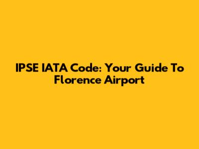 IPSE IATA Code: Your Guide To Florence Airport