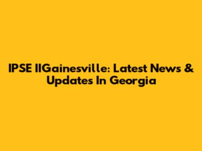 IPSE IIGainesville: Latest News & Updates In Georgia