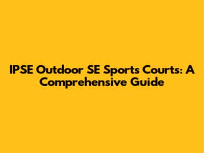 IPSE Outdoor SE Sports Courts: A Comprehensive Guide