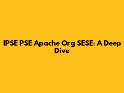 IPSE PSE Apache Org SESE: A Deep Dive