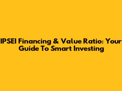 IPSEI Financing & Value Ratio: Your Guide To Smart Investing