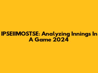 IPSEIIMOSTSE: Analyzing Innings In A Game 2024