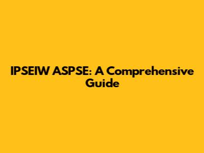 IPSEIW ASPSE: A Comprehensive Guide