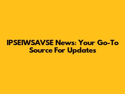 IPSEIWSAVSE News: Your Go-To Source For Updates