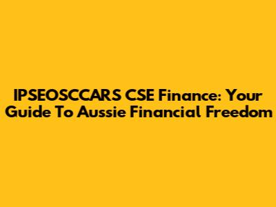 IPSEOSCCARS CSE Finance: Your Guide To Aussie Financial Freedom