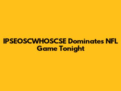 IPSEOSCWHOSCSE Dominates NFL Game Tonight