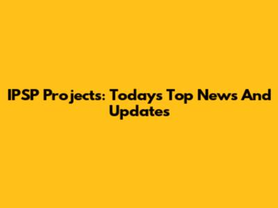 IPSP Projects: Today's Top News And Updates