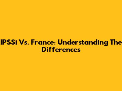 IPSSi Vs. France: Understanding The Differences