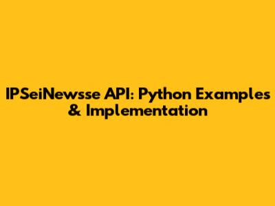 IPSeiNewsse API: Python Examples & Implementation