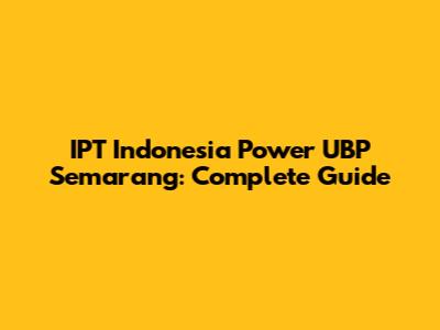 IPT Indonesia Power UBP Semarang: Complete Guide