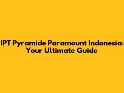 IPT Pyramide Paramount Indonesia: Your Ultimate Guide