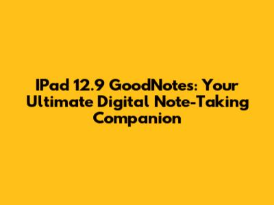 IPad 12.9 GoodNotes: Your Ultimate Digital Note-Taking Companion