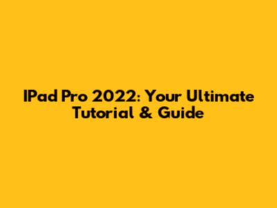 IPad Pro 2022: Your Ultimate Tutorial & Guide