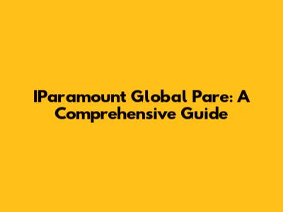 IParamount Global Pare: A Comprehensive Guide