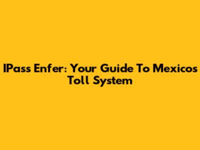 IPass Enfer: Your Guide To Mexico's Toll System