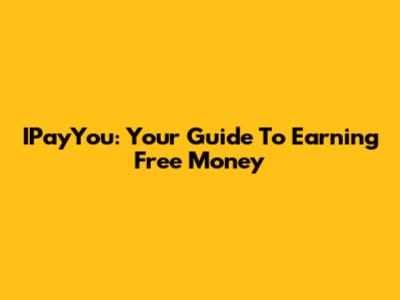 IPayYou: Your Guide To Earning Free Money
