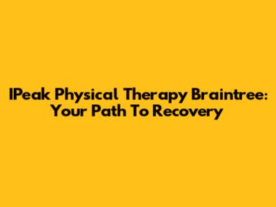 IPeak Physical Therapy Braintree: Your Path To Recovery