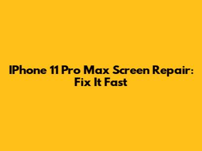 IPhone 11 Pro Max Screen Repair: Fix It Fast