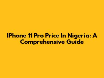 IPhone 11 Pro Price In Nigeria: A Comprehensive Guide