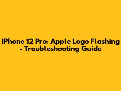 IPhone 12 Pro: Apple Logo Flashing - Troubleshooting Guide