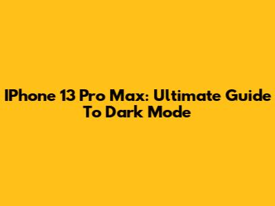 IPhone 13 Pro Max: Ultimate Guide To Dark Mode