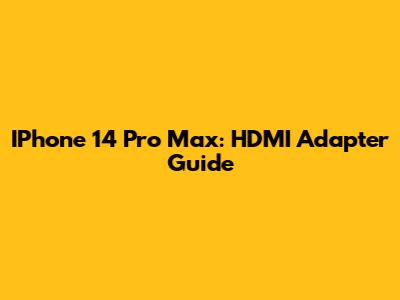 IPhone 14 Pro Max: HDMI Adapter Guide
