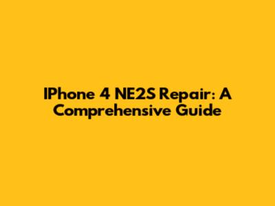 IPhone 4 NE2S Repair: A Comprehensive Guide