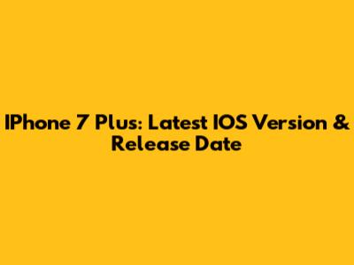 IPhone 7 Plus: Latest IOS Version & Release Date