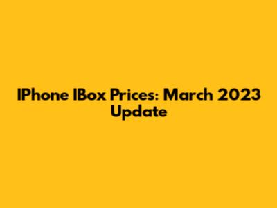 IPhone IBox Prices: March 2023 Update