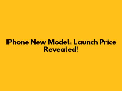 IPhone New Model: Launch Price Revealed!