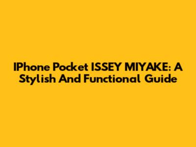 IPhone Pocket ISSEY MIYAKE: A Stylish And Functional Guide