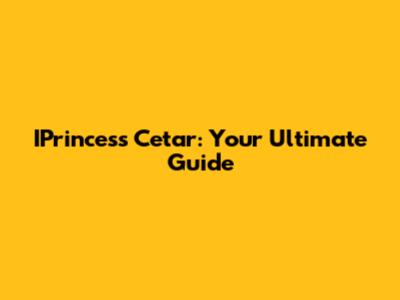 IPrincess Cetar: Your Ultimate Guide