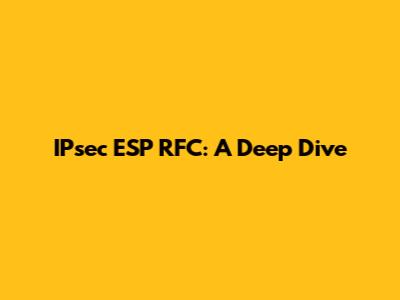 IPsec ESP RFC: A Deep Dive