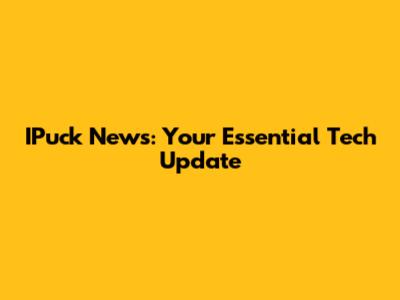 IPuck News: Your Essential Tech Update