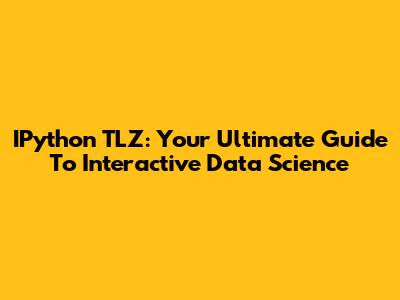 IPython TLZ: Your Ultimate Guide To Interactive Data Science