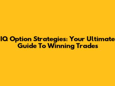 IQ Option Strategies: Your Ultimate Guide To Winning Trades