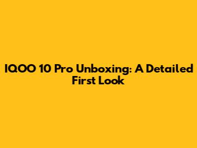 IQOO 10 Pro Unboxing: A Detailed First Look