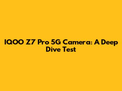 IQOO Z7 Pro 5G Camera: A Deep Dive Test