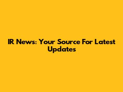 IR News: Your Source For Latest Updates